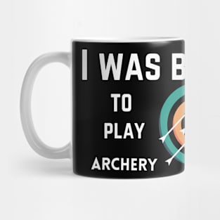 I was born to play archery, bow sport, archery gift Mug